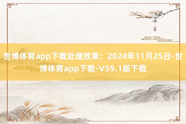 世博体育app下载处理效果：2024年11月25日-世博体育app下载-V59.1版下载