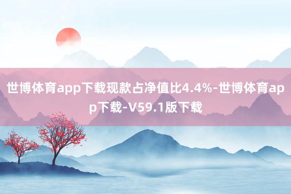 世博体育app下载现款占净值比4.4%-世博体育app下载-V59.1版下载